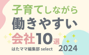 子育てしながら働きやすい会社10選 2024年版